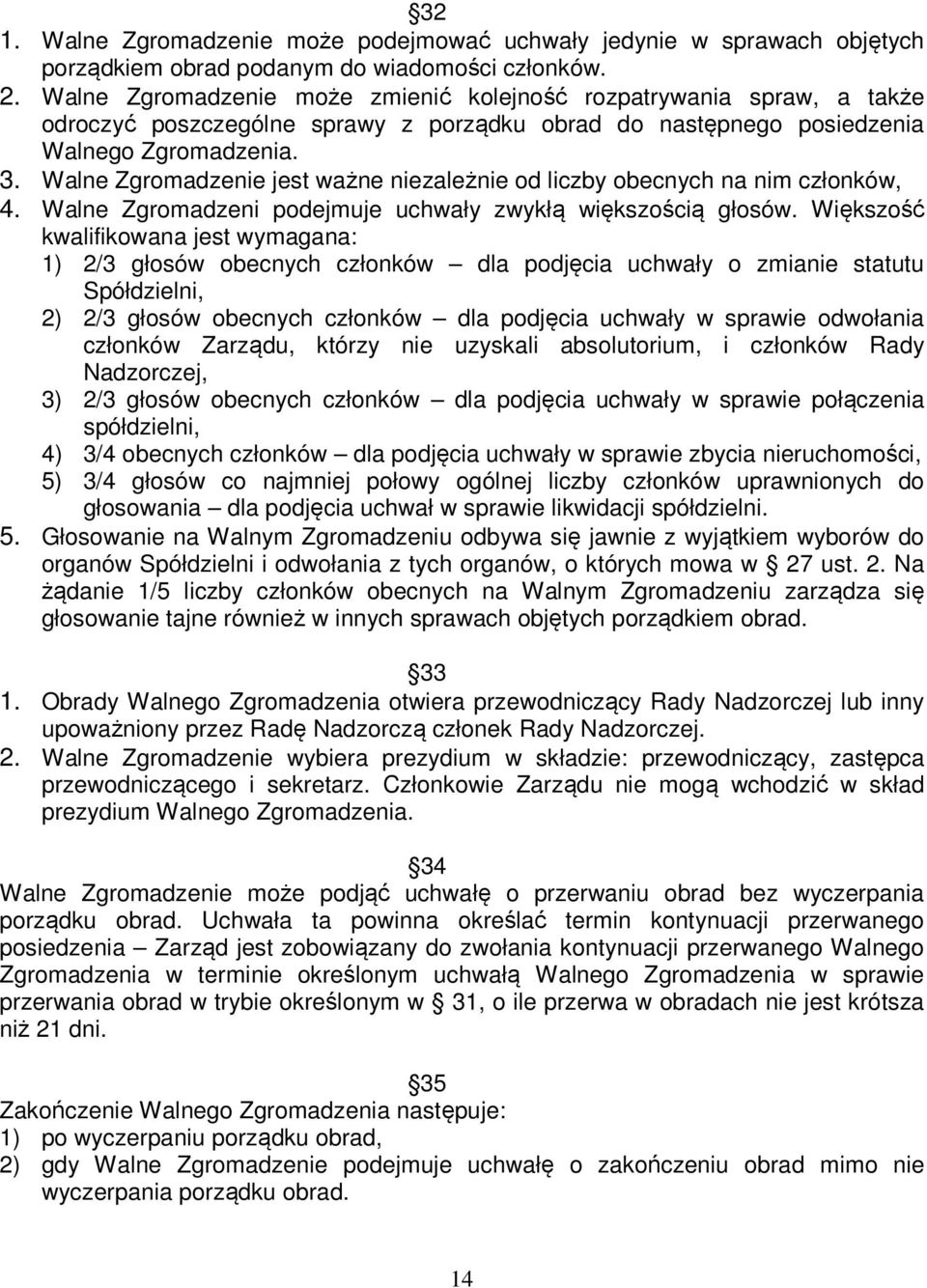 Walne Zgromadzenie jest ważne niezależnie od liczby obecnych na nim członków, 4. Walne Zgromadzeni podejmuje uchwały zwykłą większością głosów.