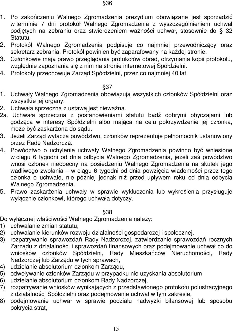 4. Protokoły przechowuje Zarząd Spółdzielni, przez co najmniej 40 lat. 37 1. Uchwały Walnego Zgromadzenia obowiązują wszystkich członków Spółdzielni oraz wszystkie jej organy. 2.