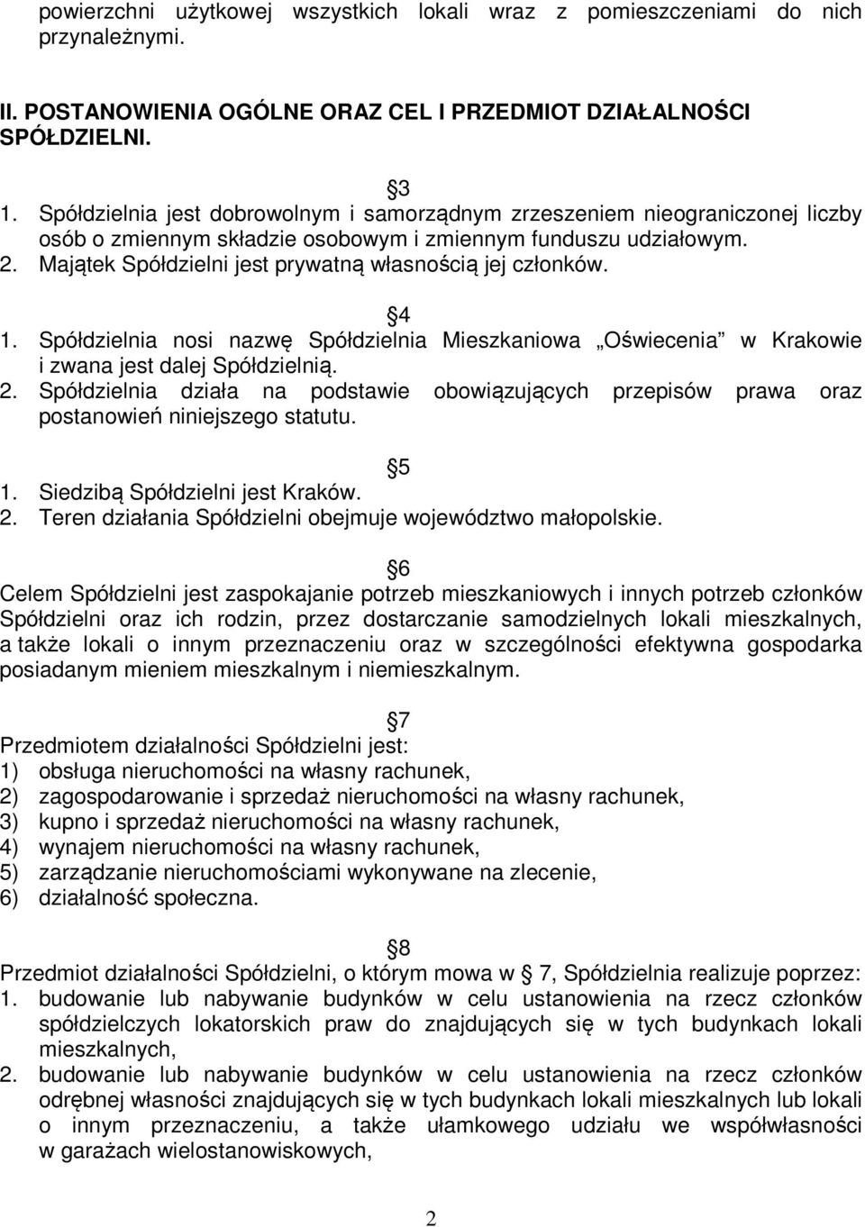 Majątek Spółdzielni jest prywatną własnością jej członków. 4 1. Spółdzielnia nosi nazwę Spółdzielnia Mieszkaniowa Oświecenia w Krakowie i zwana jest dalej Spółdzielnią. 2.