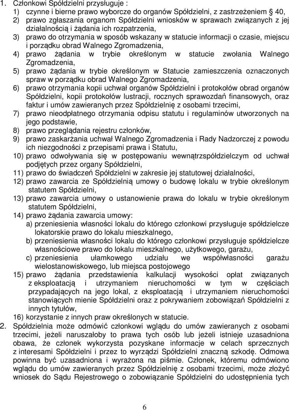 w statucie zwołania Walnego Zgromadzenia, 5) prawo żądania w trybie określonym w Statucie zamieszczenia oznaczonych spraw w porządku obrad Walnego Zgromadzenia, 6) prawo otrzymania kopii uchwał