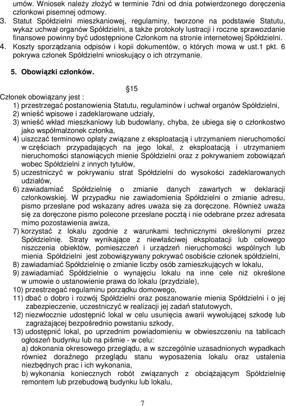 Członkom na stronie internetowej Spółdzielni. 4. Koszty sporządzania odpisów i kopii dokumentów, o których mowa w ust.1 pkt. 6 pokrywa członek Spółdzielni wnioskujący o ich otrzymanie. 5.