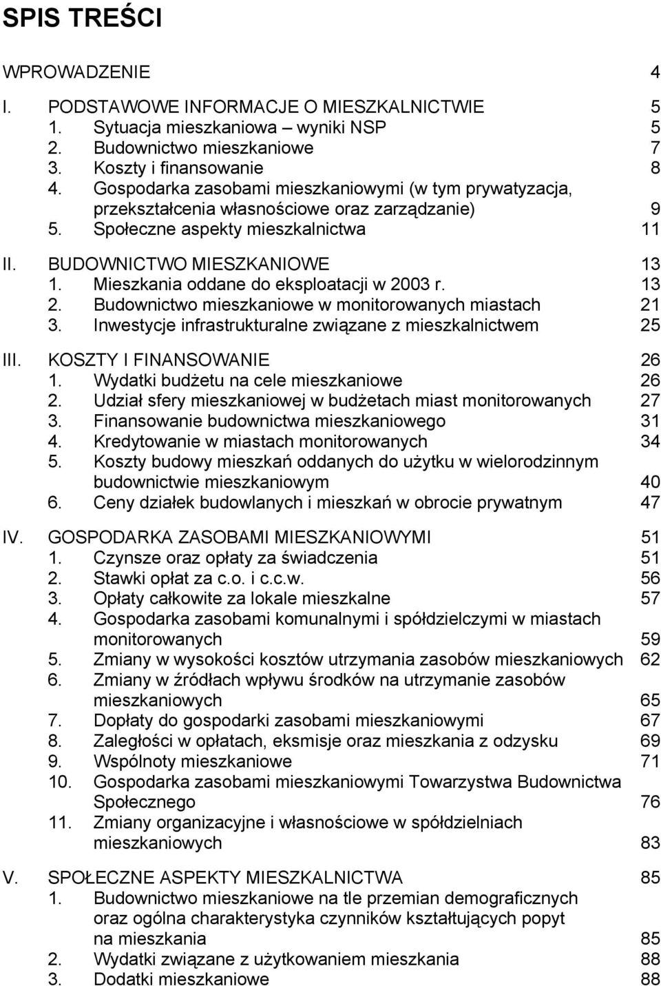 Mieszkania oddane do eksploatacji w 2003 r. 13 2. Budownictwo mieszkaniowe w monitorowanych miastach 21 3. Inwestycje infrastrukturalne związane z mieszkalnictwem 25 III. KOSZTY I FINANSOWANIE 26 1.