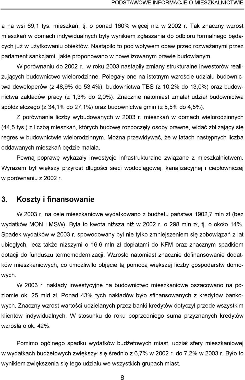 Nastąpiło to pod wpływem obaw przed rozważanymi przez parlament sankcjami, jakie proponowano w nowelizowanym prawie budowlanym. W porównaniu do 2002 r.