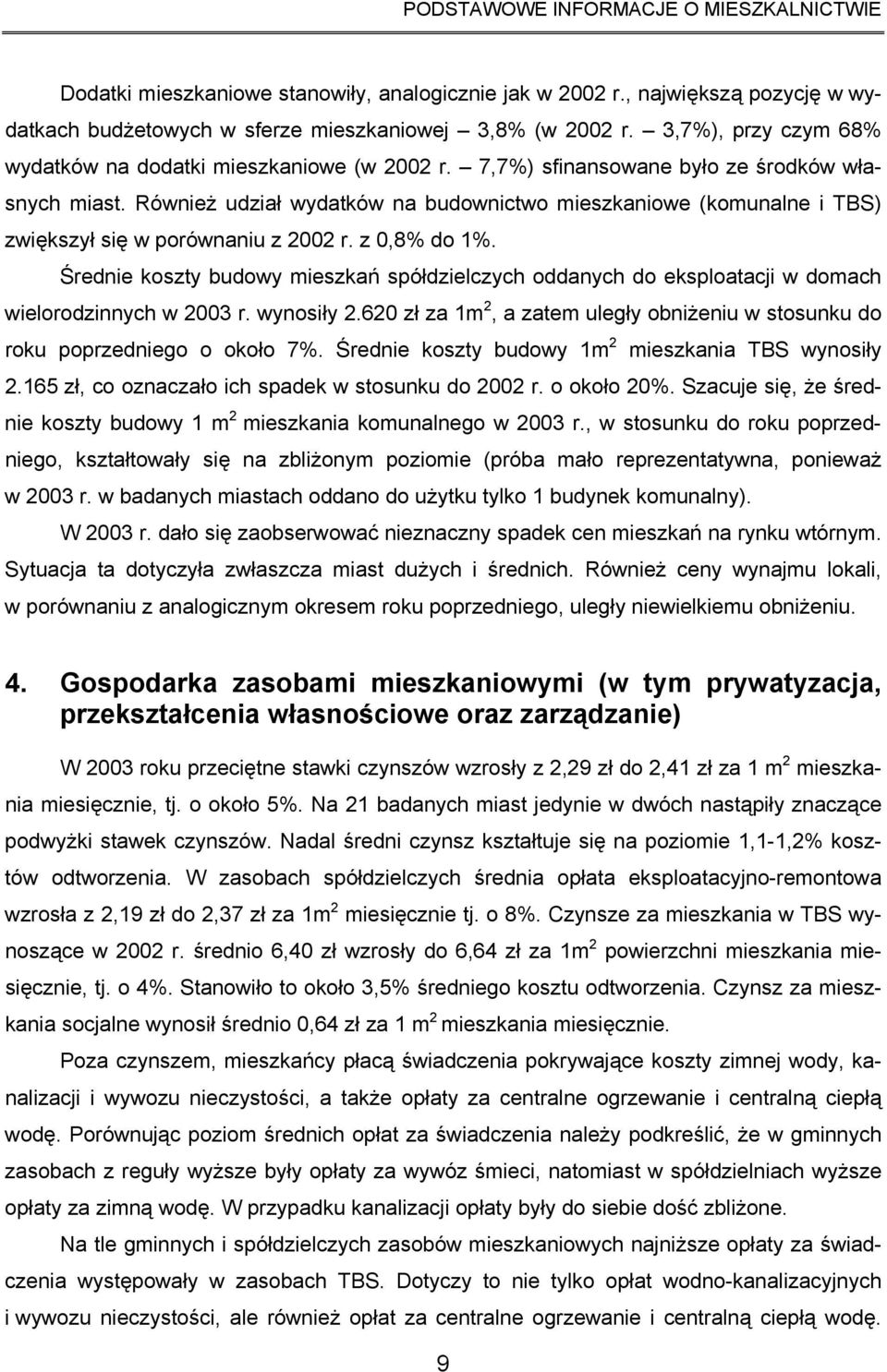 Również udział wydatków na budownictwo mieszkaniowe (komunalne i TBS) zwiększył się w porównaniu z 2002 r. z 0,8% do 1%.