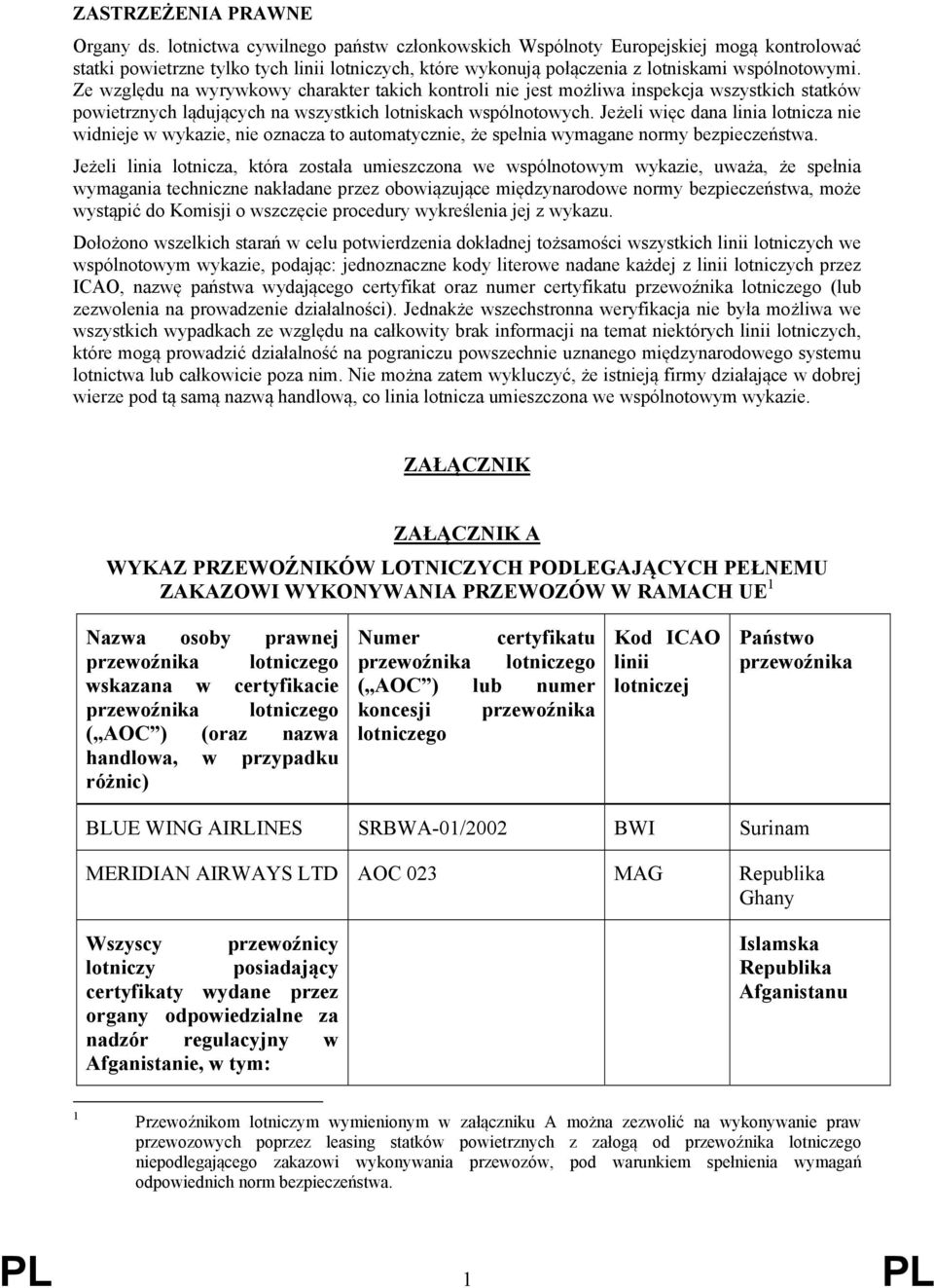 Ze względu na wyrywkowy charakter takich kontroli nie jest możliwa inspekcja wszystkich statków ych lądujących na wszystkich lotniskach wspólnotowych.