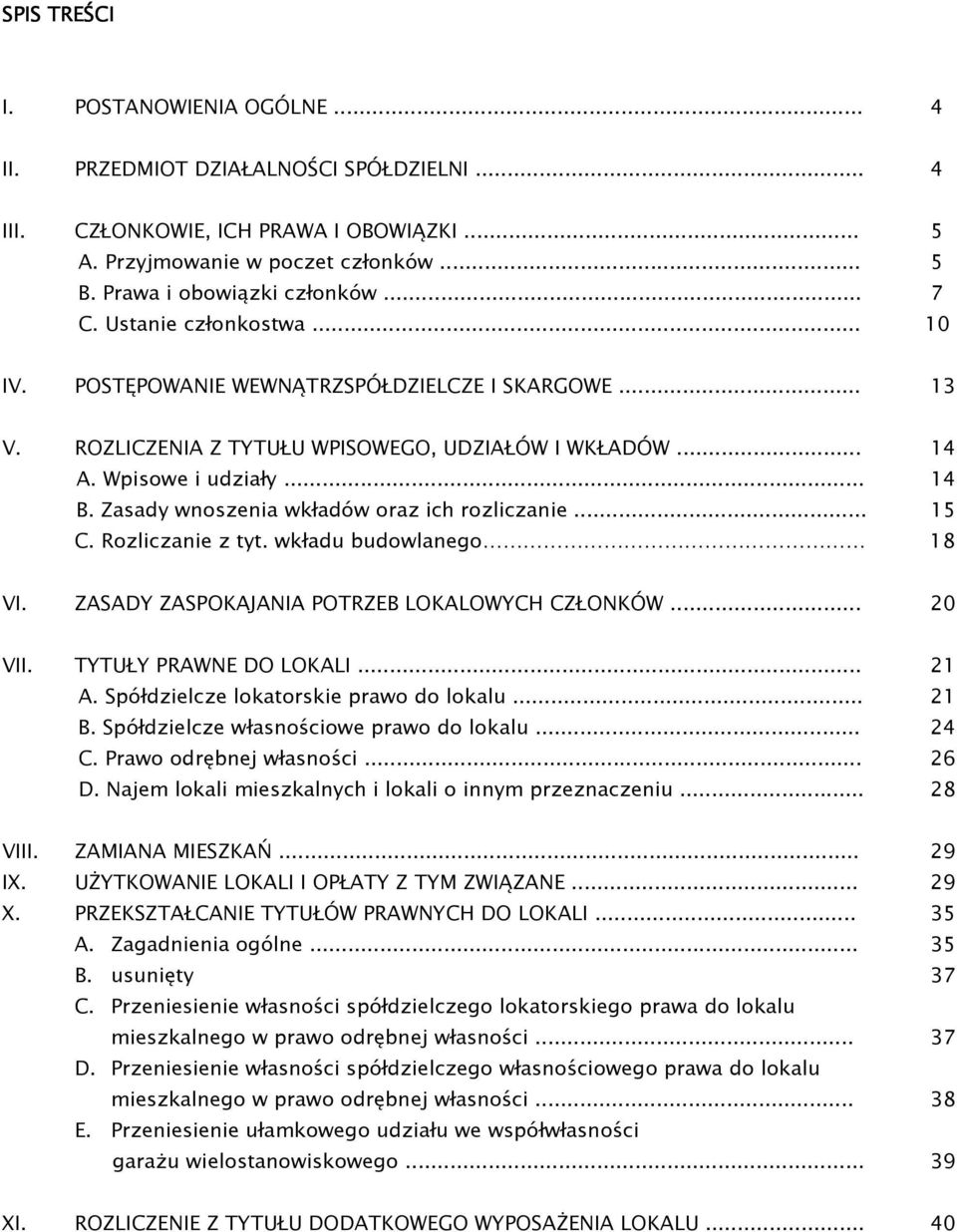 Zasady wnoszenia wkładów oraz ich rozliczanie... 15 C. Rozliczanie z tyt. wkładu budowlanego 18 VI. ZASADY ZASPOKAJANIA POTRZEB LOKALOWYCH CZŁONKÓW... 20 VII. TYTUŁY PRAWNE DO LOKALI... 21 A.