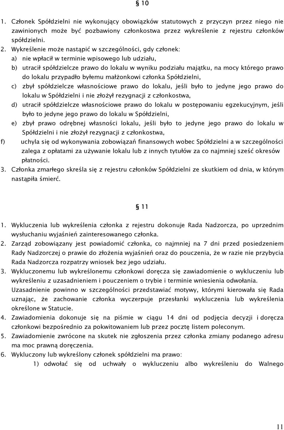 lokalu przypadło byłemu małŝonkowi członka Spółdzielni, c) zbył spółdzielcze własnościowe prawo do lokalu, jeśli było to jedyne jego prawo do lokalu w Spółdzielni i nie złoŝył rezygnacji z