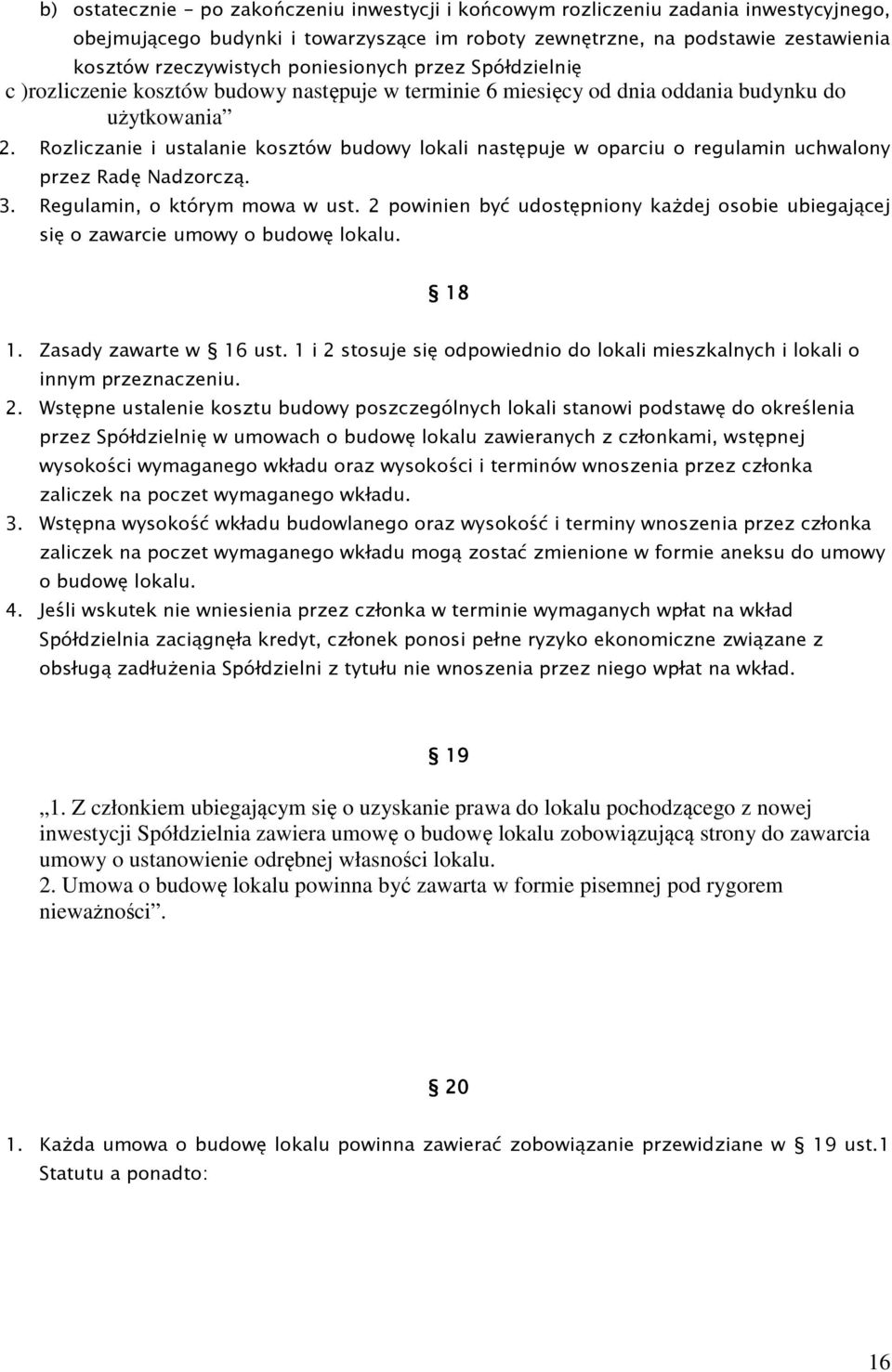 Rozliczanie i ustalanie kosztów budowy lokali następuje w oparciu o regulamin uchwalony przez Radę Nadzorczą. 3. Regulamin, o którym mowa w ust.