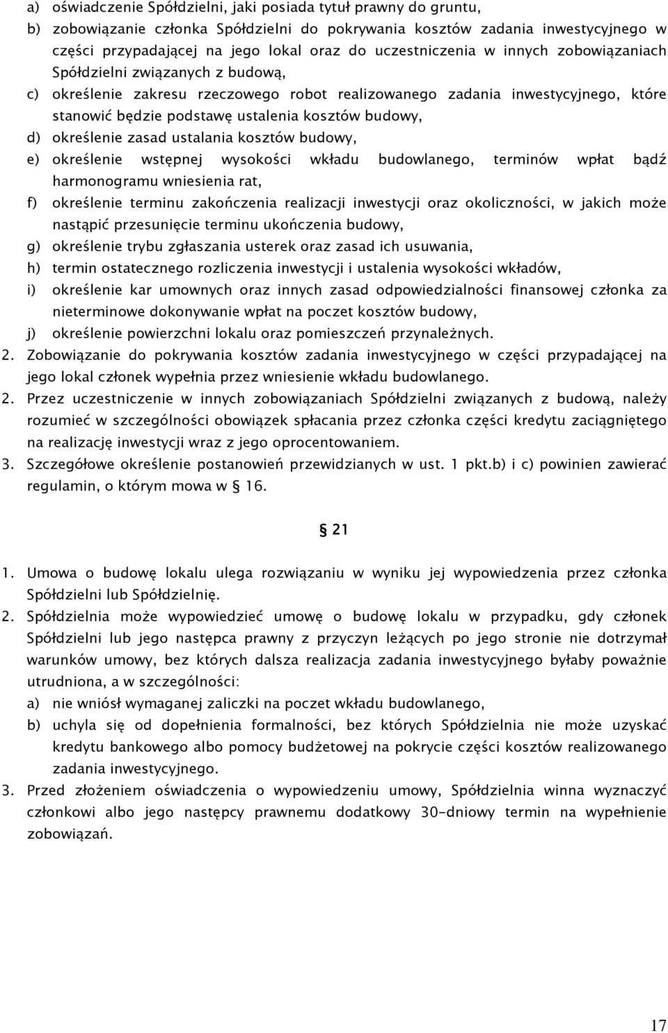 budowy, d) określenie zasad ustalania kosztów budowy, e) określenie wstępnej wysokości wkładu budowlanego, terminów wpłat bądź harmonogramu wniesienia rat, f) określenie terminu zakończenia