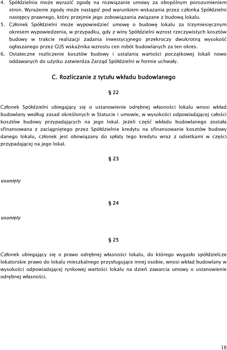 Członek Spółdzielni moŝe wypowiedzieć umowę o budowę lokalu za trzymiesięcznym okresem wypowiedzenia, w przypadku, gdy z winy Spółdzielni wzrost rzeczywistych kosztów budowy w trakcie realizacji