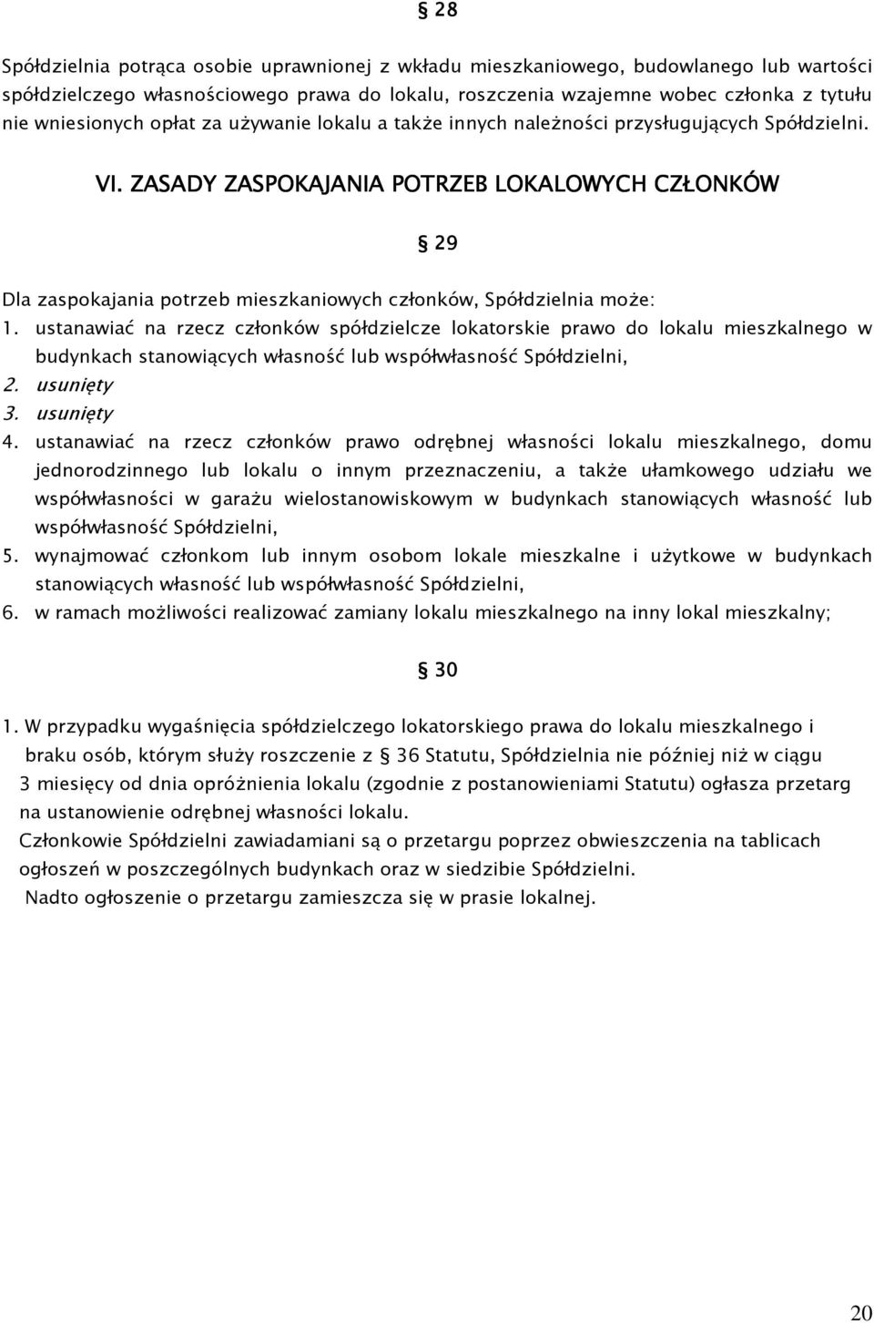 ZASADY ZASPOKAJANIA POTRZEB LOKALOWYCH CZŁONKÓW 29 Dla zaspokajania potrzeb mieszkaniowych członków, Spółdzielnia moŝe: 1.