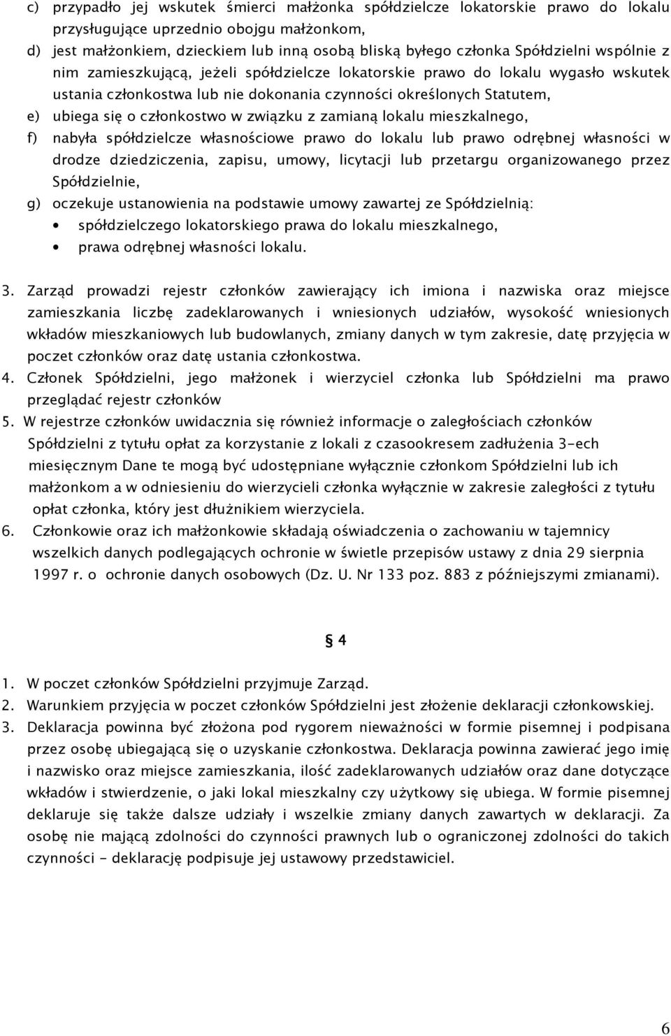 członkostwo w związku z zamianą lokalu mieszkalnego, f) nabyła spółdzielcze własnościowe prawo do lokalu lub prawo odrębnej własności w drodze dziedziczenia, zapisu, umowy, licytacji lub przetargu