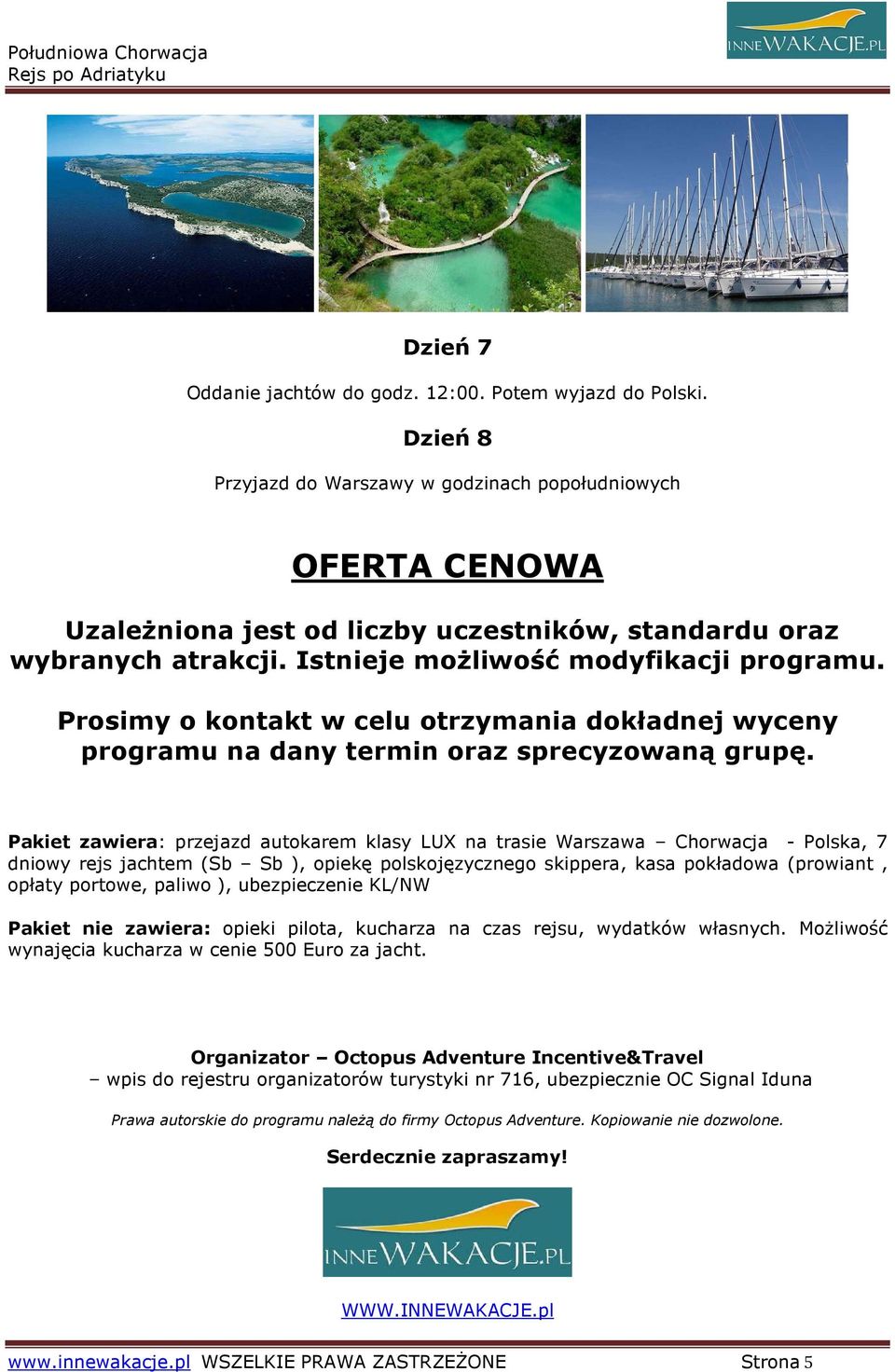 Prosimy o kontakt w celu otrzymania dokładnej wyceny programu na dany termin oraz sprecyzowaną grupę.