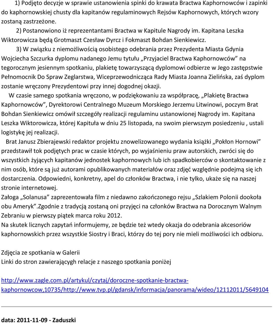 3) W związku z niemożliwością osobistego odebrania przez Prezydenta Miasta Gdynia Wojciecha Szczurka dyplomu nadanego Jemu tytułu Przyjaciel Bractwa Kaphornowców na tegorocznym jesiennym spotkaniu,