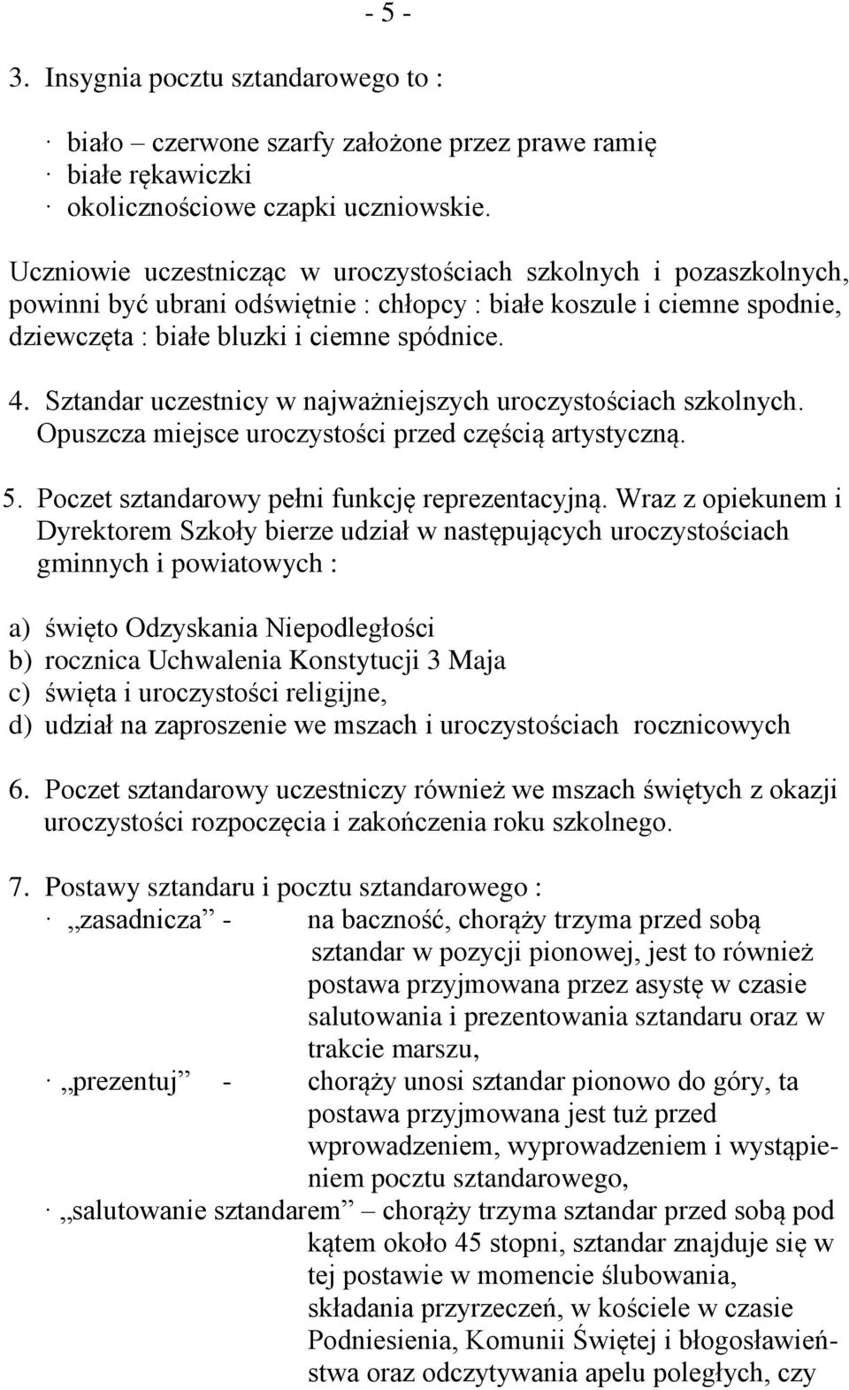 Sztandar uczestnicy w najważniejszych uroczystościach szkolnych. Opuszcza miejsce uroczystości przed częścią artystyczną. 5. Poczet sztandarowy pełni funkcję reprezentacyjną.