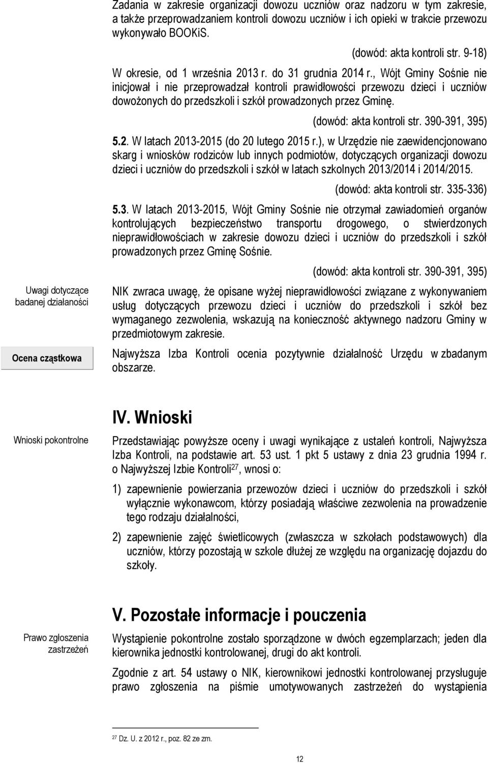 , Wójt Gminy Sośnie nie inicjował i nie przeprowadzał kontroli prawidłowości przewozu dzieci i uczniów dowożonych do przedszkoli i szkół prowadzonych przez Gminę. (dowód: akta kontroli str.