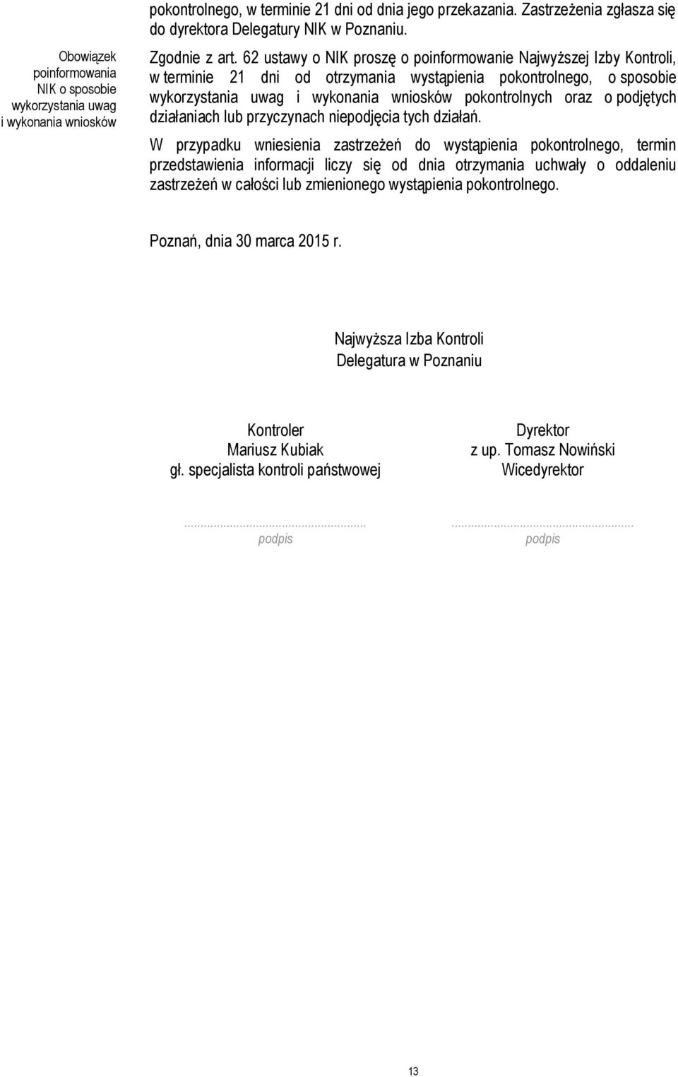 62 ustawy o NIK proszę o poinformowanie Najwyższej Izby Kontroli, w terminie 21 dni od otrzymania wystąpienia pokontrolnego, o sposobie wykorzystania uwag i wykonania wniosków pokontrolnych oraz o