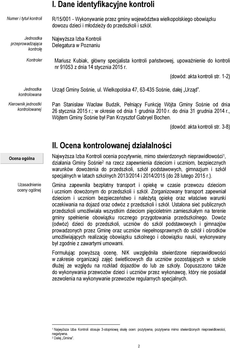 Najwyższa Izba Kontroli Delegatura w Poznaniu Mariusz Kubiak, główny specjalista kontroli państwowej, upoważnienie do kontroli nr 91053 z dnia 14 stycznia 2015 r. (dowód: akta kontroli str.