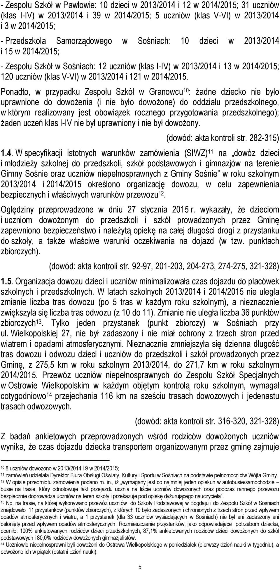 Ponadto, w przypadku Zespołu Szkół w Granowcu 10 : żadne dziecko nie było uprawnione do dowożenia (i nie było dowożone) do oddziału przedszkolnego, w którym realizowany jest obowiązek rocznego