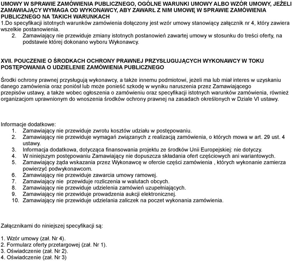 Zamawiający nie przewiduje zmiany istotnych postanowień zawartej umowy w stosunku do treści oferty, na podstawie której dokonano wyboru Wykonawcy. XVII.