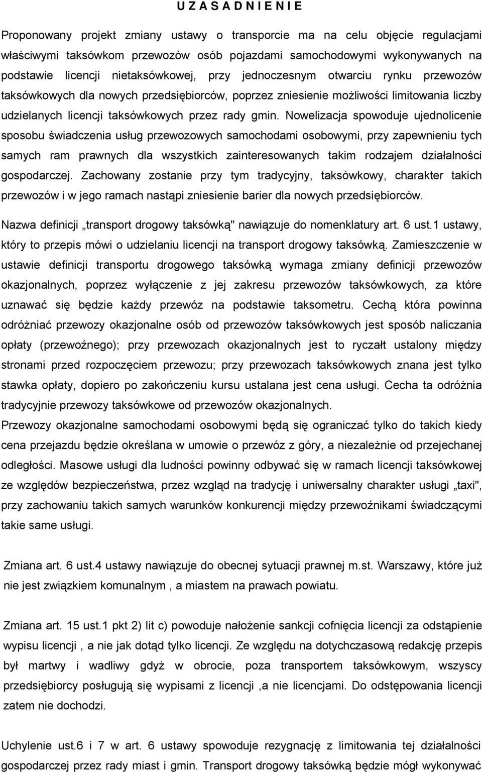 Nowelizacja spowoduje ujednolicenie sposobu świadczenia usług przewozowych samochodami osobowymi, przy zapewnieniu tych samych ram prawnych dla wszystkich zainteresowanych takim rodzajem działalności