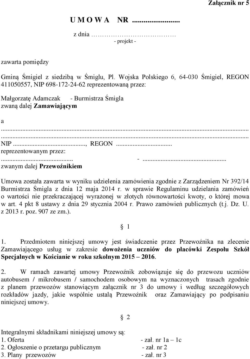 .. -... zwanym dalej Przewoźnikiem Umowa została zawarta w wyniku udzielenia zamówienia zgodnie z Zarządzeniem Nr 392/14 Burmistrza Śmigla z dnia 12 maja 2014 r.