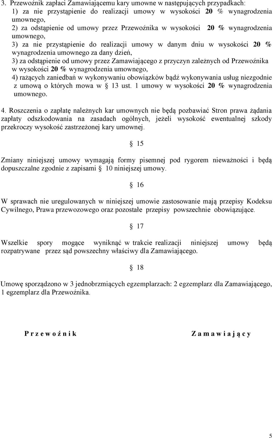 Zamawiającego z przyczyn zależnych od Przewoźnika w wysokości 20 % wynagrodzenia umownego, 4) rażących zaniedbań w wykonywaniu obowiązków bądź wykonywania usług niezgodnie z umową o których mowa w 13