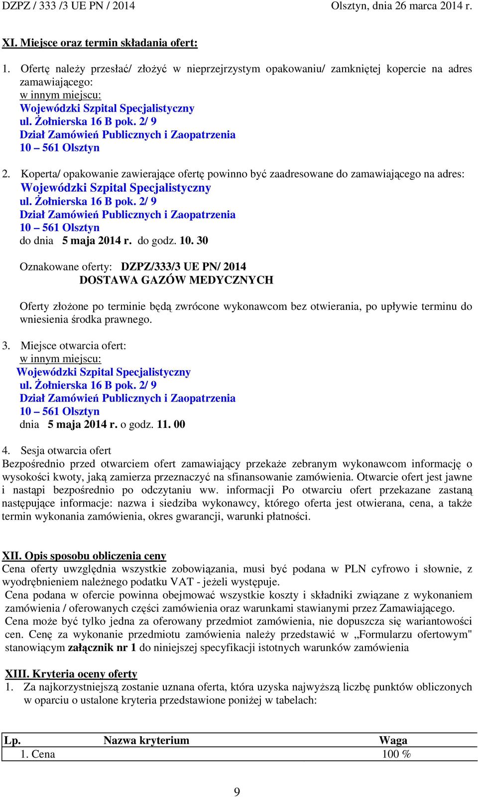 2/ 9 Dział Zamówień Publicznych i Zaopatrzenia 10 561 Olsztyn 2. Koperta/ opakowanie zawierające ofertę powinno być zaadresowane do zamawiającego na adres: Wojewódzki Szpital Specjalistyczny ul.