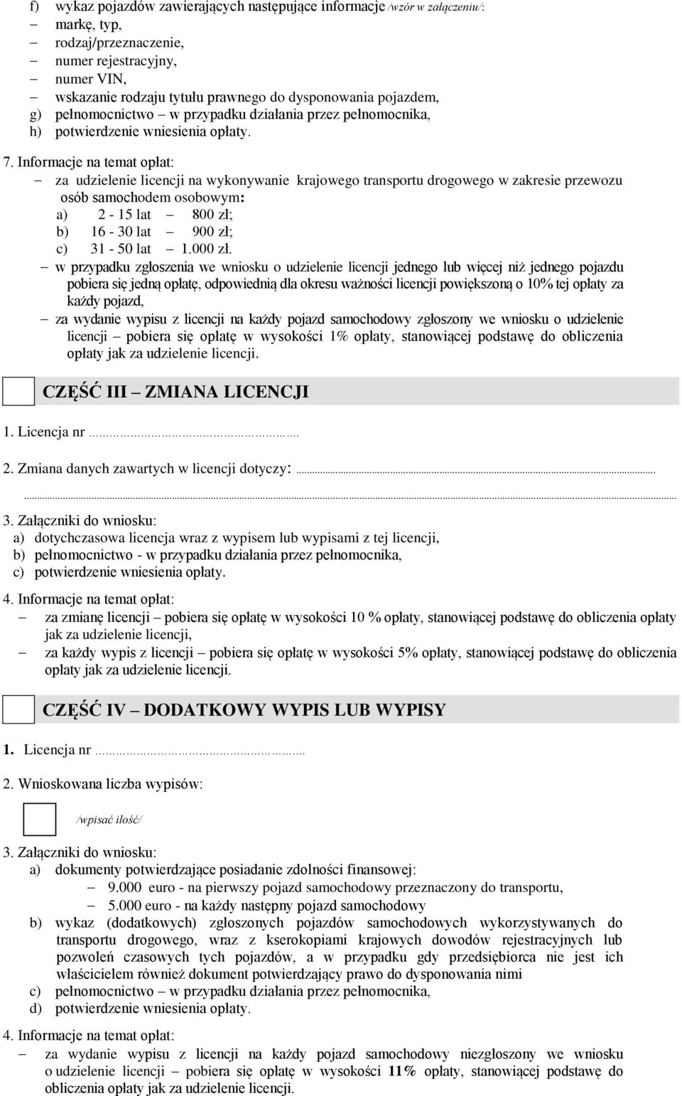 Informacje na temat opłat: za udzielenie licencji na wykonywanie krajowego transportu drogowego w zakresie przewozu osób samochodem osobowym: a) 2-15 lat 800 zł; b) 16-30 lat 900 zł; c) 31-50 lat 1.