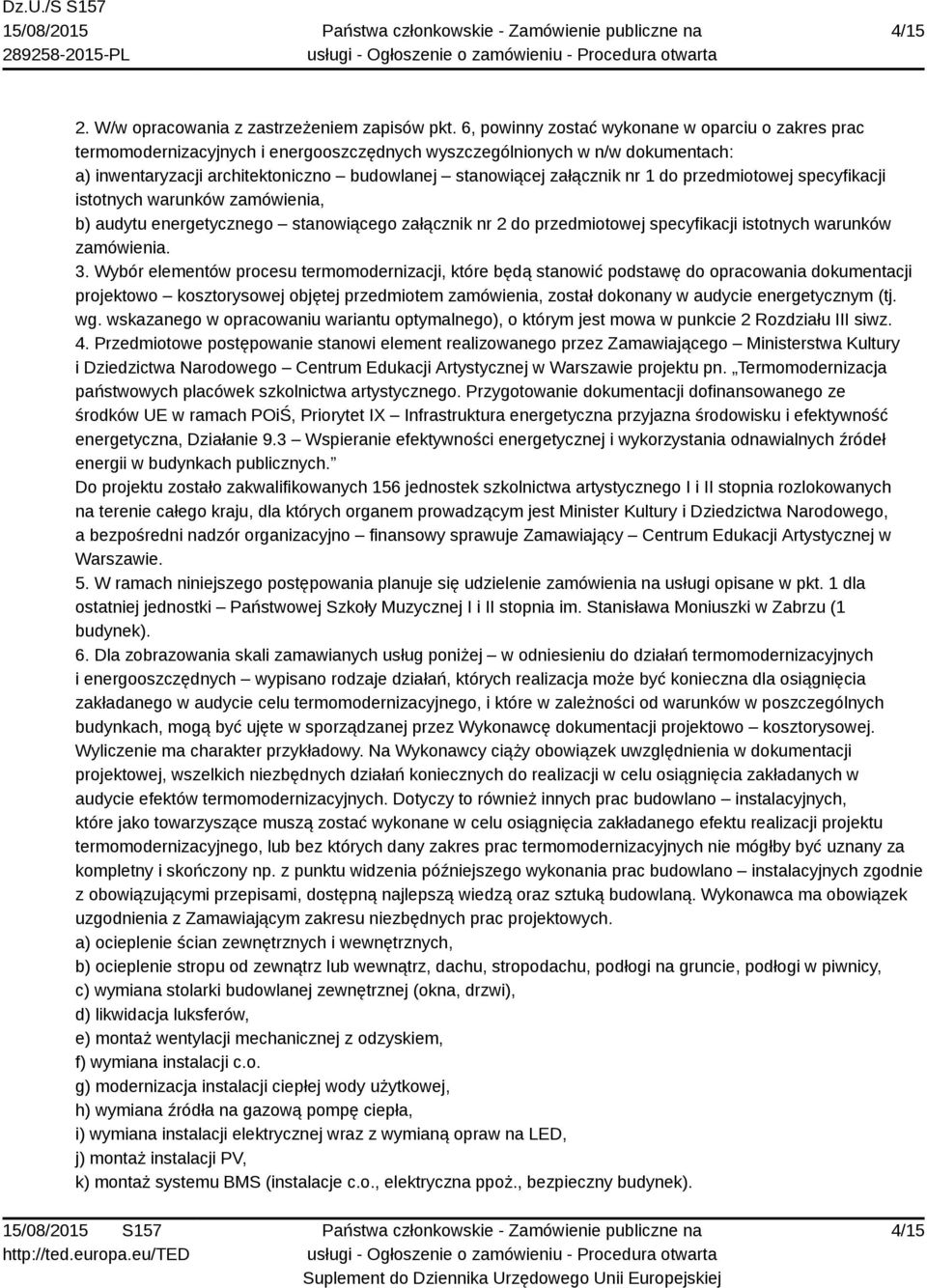 nr 1 do przedmiotowej specyfikacji istotnych warunków zamówienia, b) audytu energetycznego stanowiącego załącznik nr 2 do przedmiotowej specyfikacji istotnych warunków zamówienia. 3.