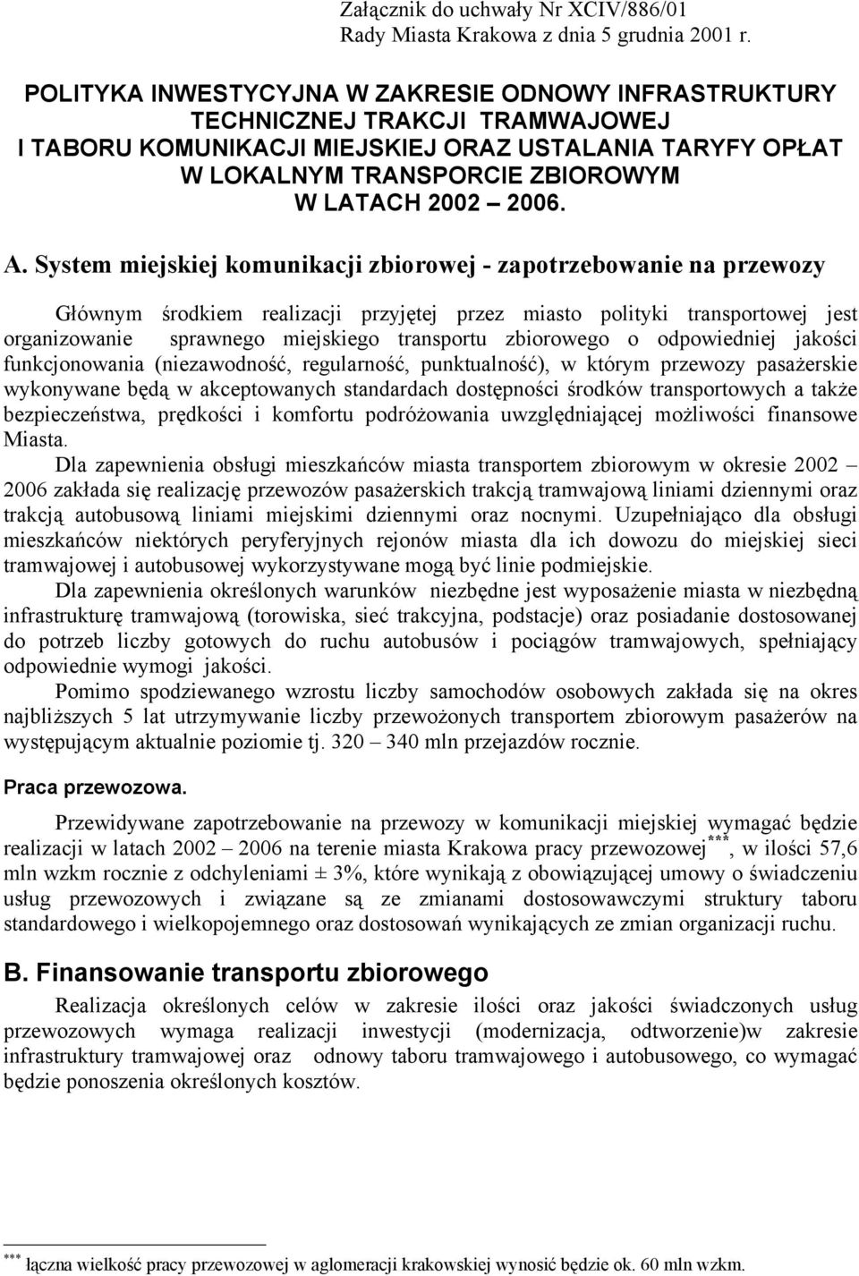 A. System miejskiej komunikacji zbiorowej - zapotrzebowanie na przewozy Głównym środkiem realizacji przyjętej przez miasto polityki transportowej jest organizowanie sprawnego miejskiego transportu