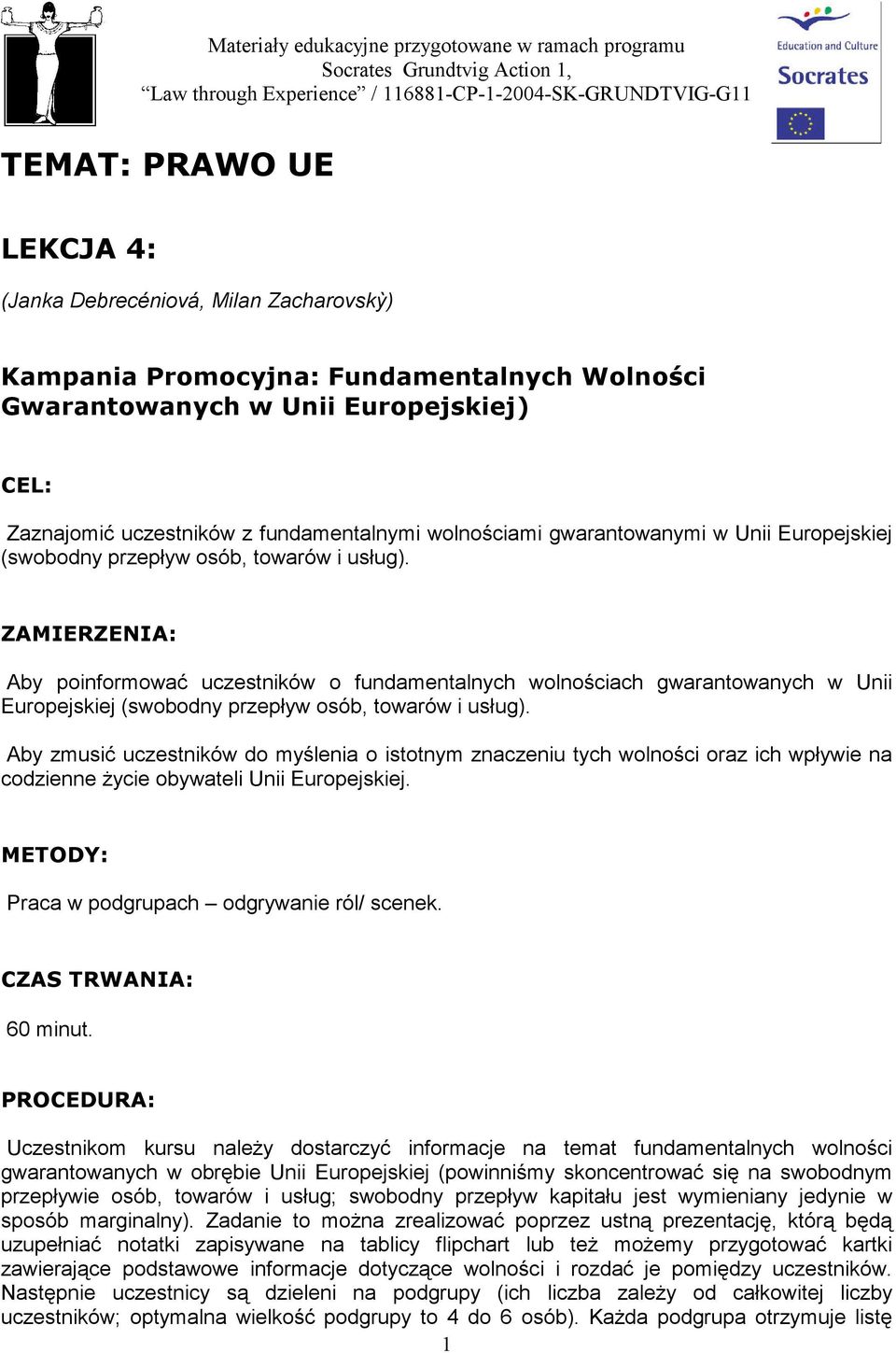 przepływ osób, towarów i usług). ZAMIERZENIA: Aby poinformować uczestników o fundamentalnych wolnościach gwarantowanych w Unii Europejskiej (swobodny przepływ osób, towarów i usług).