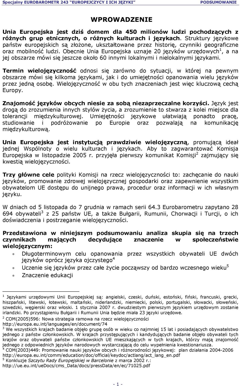 Obecnie Unia Europejska uznaje 20 języków urzędowych 1, a na jej obszarze mówi się jeszcze około 60 innymi lokalnymi i nielokalnymi językami.