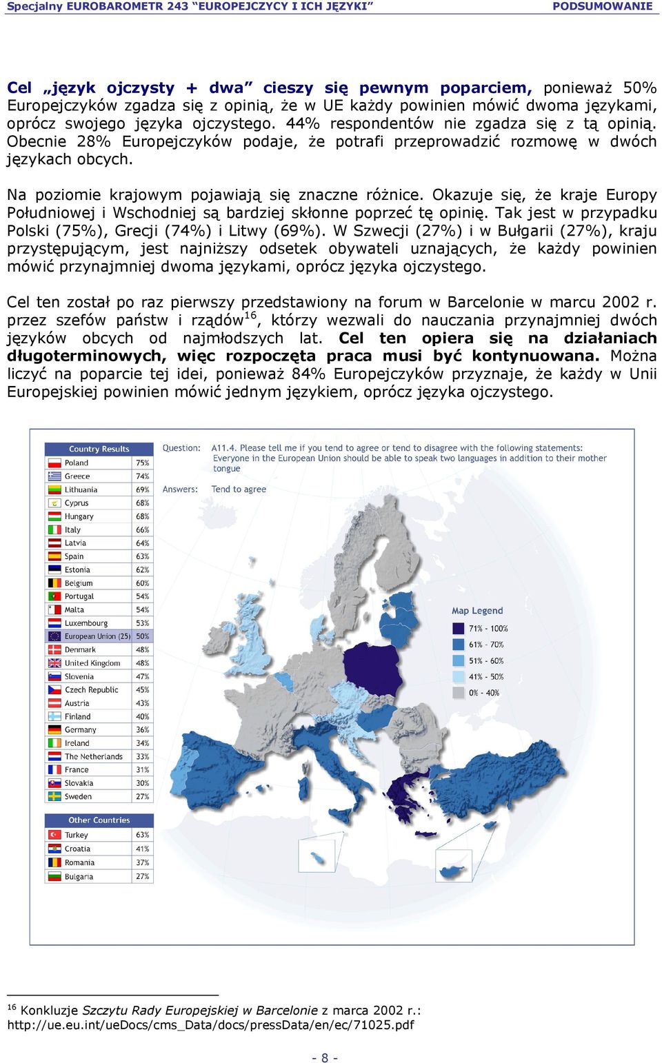 Okazuje się, że kraje Europy Południowej i Wschodniej są bardziej skłonne poprzeć tę opinię. Tak jest w przypadku Polski (75%), Grecji (74%) i Litwy (69%).