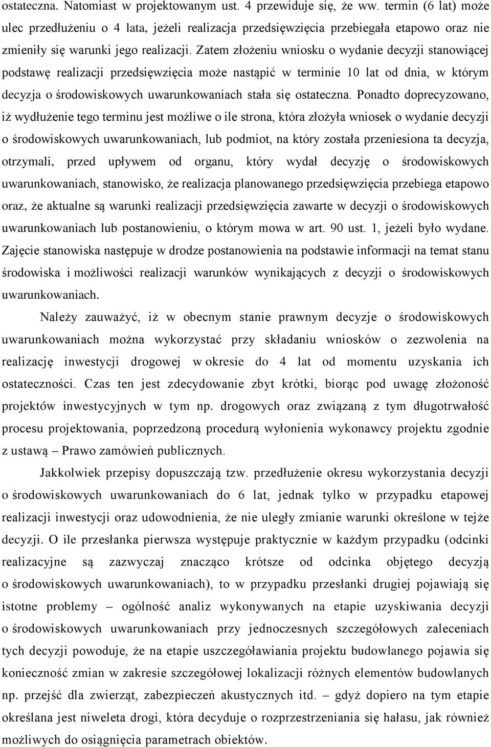 Zatem złożeniu wniosku o wydanie decyzji stanowiącej podstawę realizacji przedsięwzięcia może nastąpić w terminie 10 lat od dnia, w którym decyzja o środowiskowych uwarunkowaniach stała się