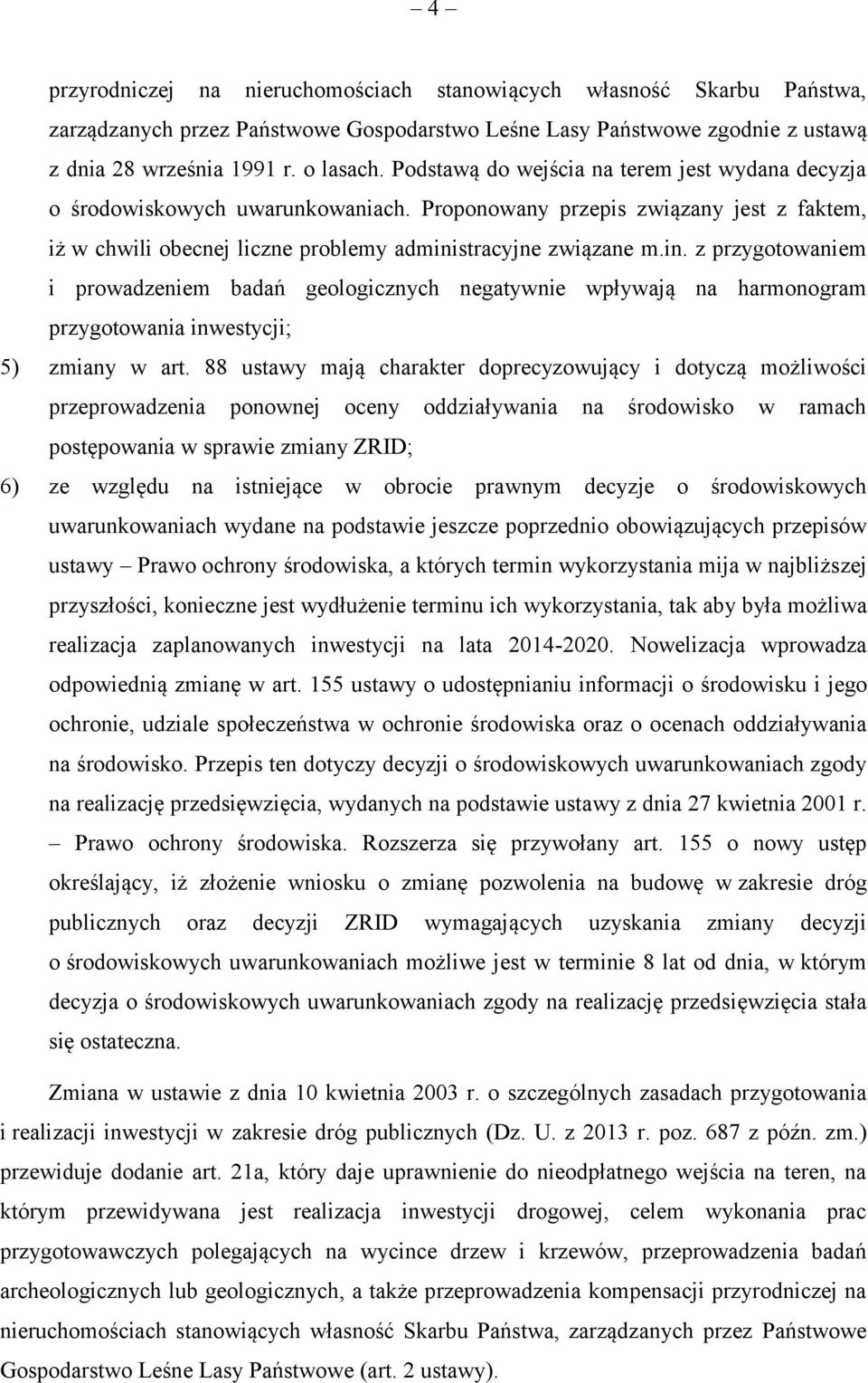 stracyjne związane m.in. z przygotowaniem i prowadzeniem badań geologicznych negatywnie wpływają na harmonogram przygotowania inwestycji; 5) zmiany w art.