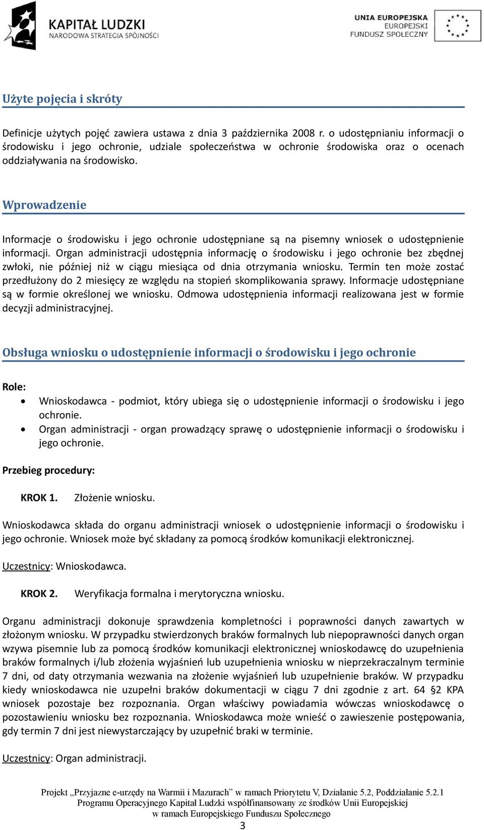 Wprowadzenie Informacje o środowisku i jego ochronie udostępniane są na pisemny wniosek o udostępnienie informacji.