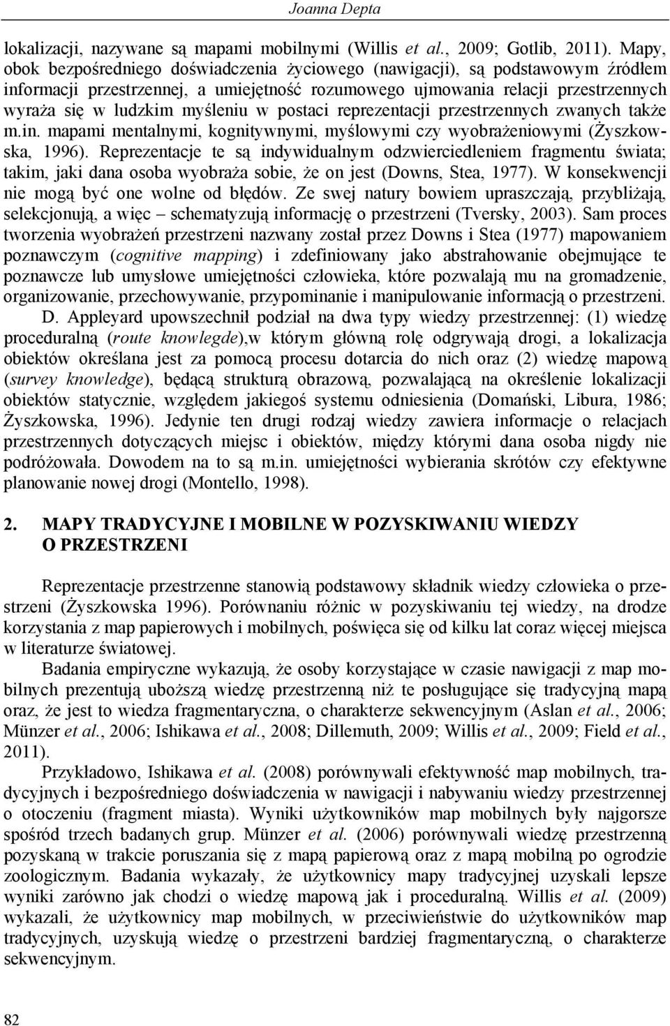 w postaci reprezentacji przestrzennych zwanych także m.in. mapami mentalnymi, kognitywnymi, myślowymi czy wyobrażeniowymi (Żyszkowska, 1996).