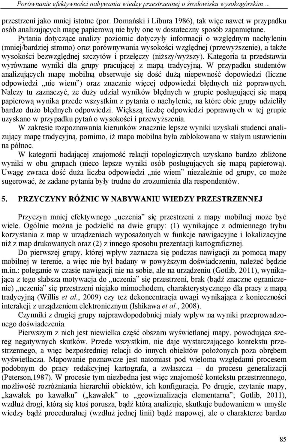 Pytania dotyczące analizy poziomic dotyczyły informacji o względnym nachyleniu (mniej/bardziej stromo) oraz porównywania wysokości względnej (przewyższenie), a także wysokości bezwzględnej szczytów i