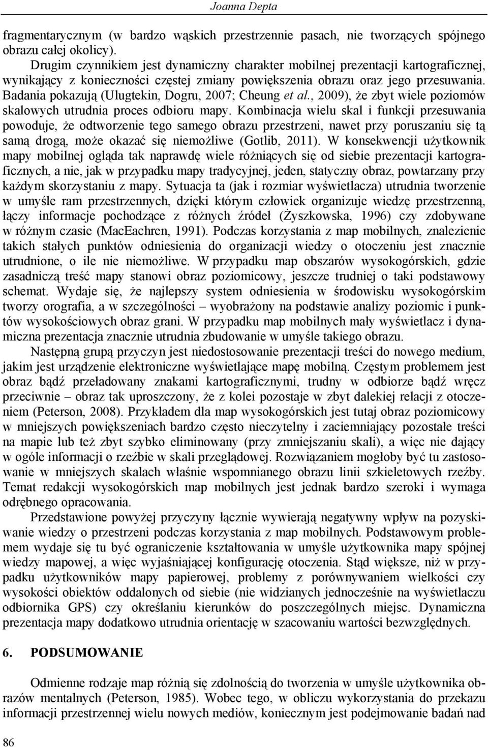 Badania pokazują (Ulugtekin, Dogru, 2007; Cheung et al., 2009), że zbyt wiele poziomów skalowych utrudnia proces odbioru mapy.