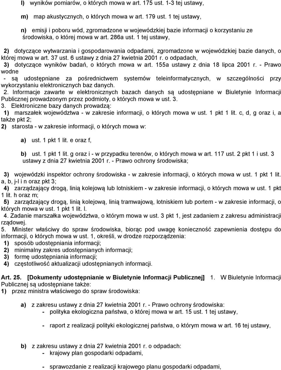 1 tej ustawy, 2) dotyczące wytwarzania i gospodarowania odpadami, zgromadzone w wojewódzkiej bazie danych, o której mowa w art. 37 ust. 6 ustawy z dnia 27 kwietnia 2001 r.