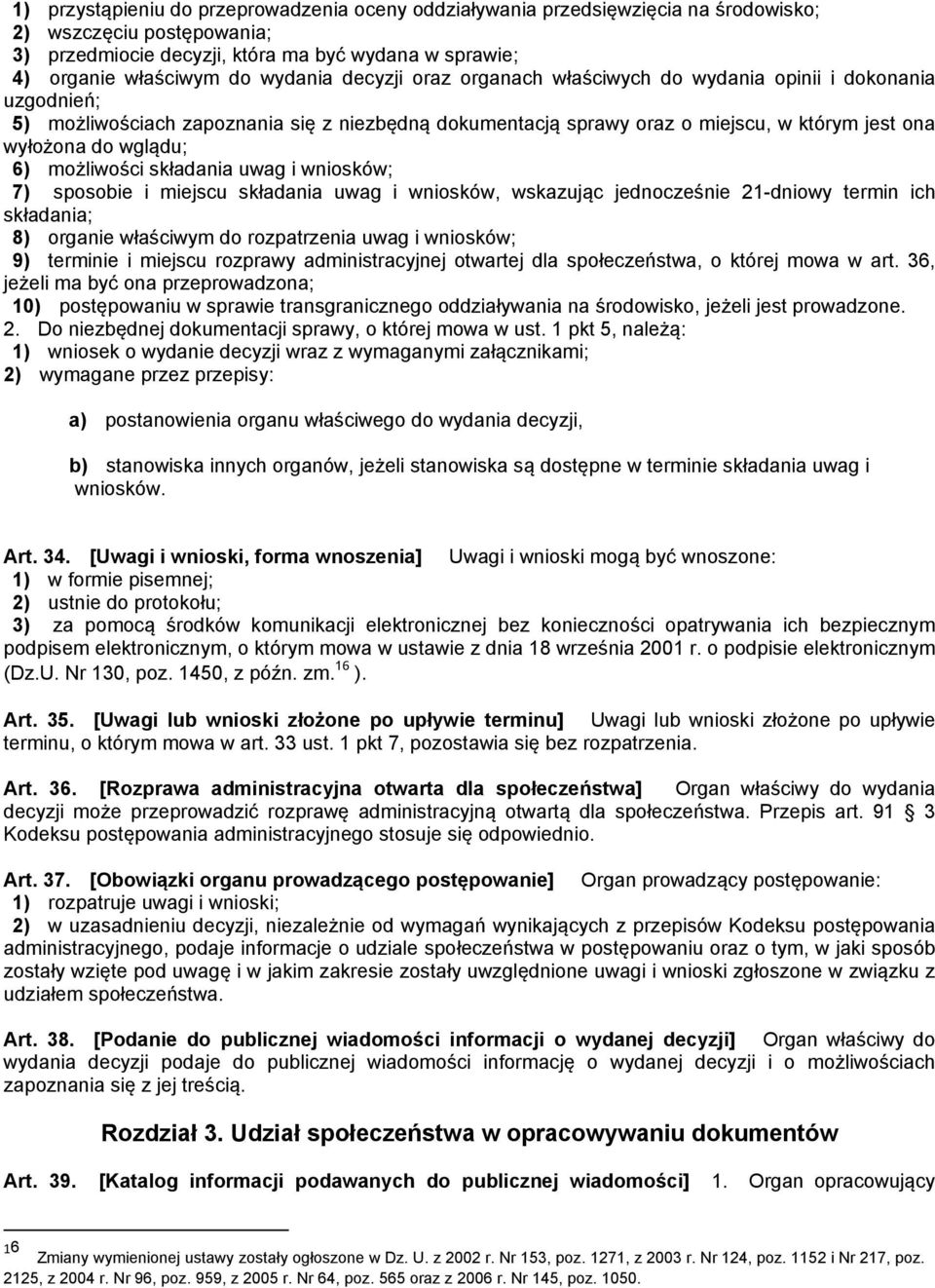 6) możliwości składania uwag i wniosków; 7) sposobie i miejscu składania uwag i wniosków, wskazując jednocześnie 21-dniowy termin ich składania; 8) organie właściwym do rozpatrzenia uwag i wniosków;