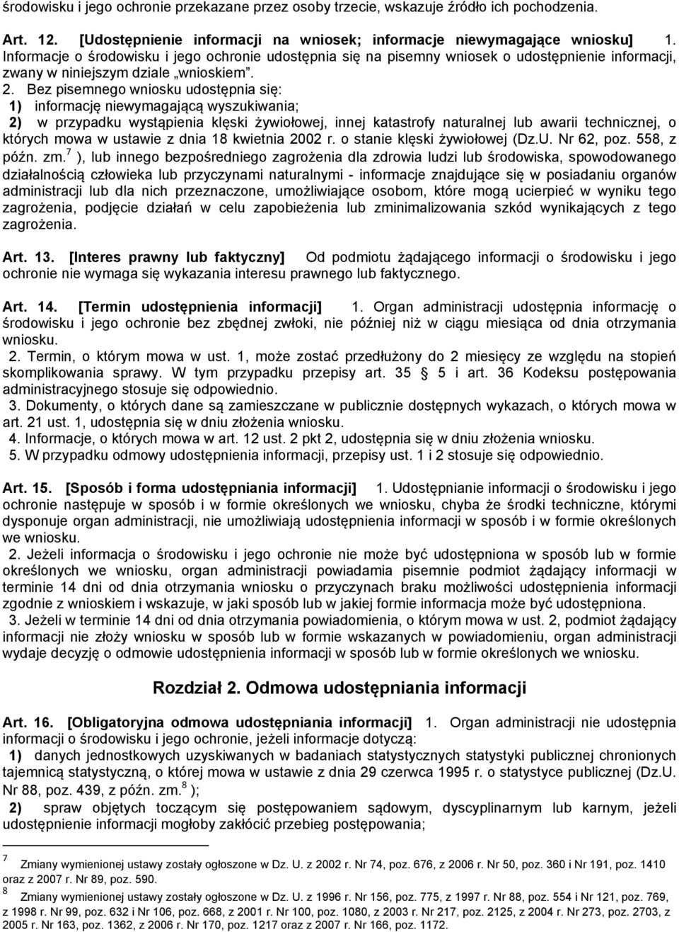 Bez pisemnego wniosku udostępnia się: 1) informację niewymagającą wyszukiwania; 2) w przypadku wystąpienia klęski żywiołowej, innej katastrofy naturalnej lub awarii technicznej, o których mowa w