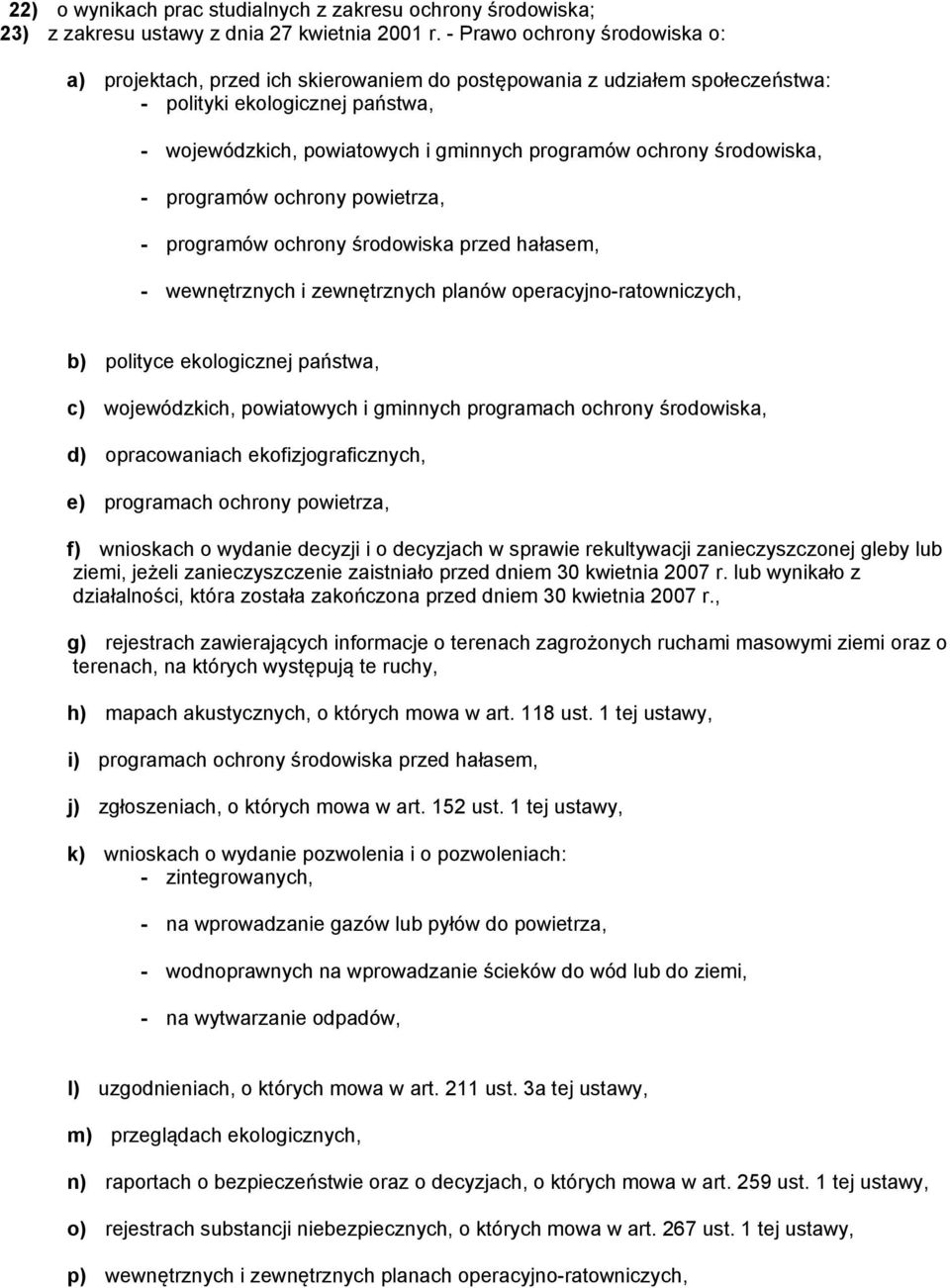 środowiska, - programów ochrony powietrza, - programów ochrony środowiska przed hałasem, - wewnętrznych i zewnętrznych planów operacyjno-ratowniczych, b) polityce ekologicznej państwa, c)