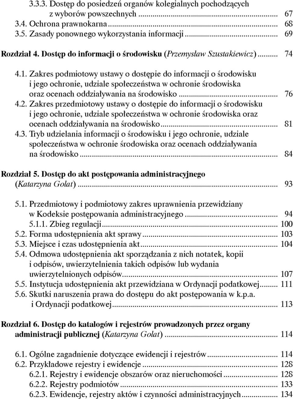 Zakres podmiotowy ustawy o dostępie do informacji o środowisku i jego ochronie, udziale społeczeństwa w ochronie środowiska oraz ocenach oddziaływania na środowisko... 76 4.2.