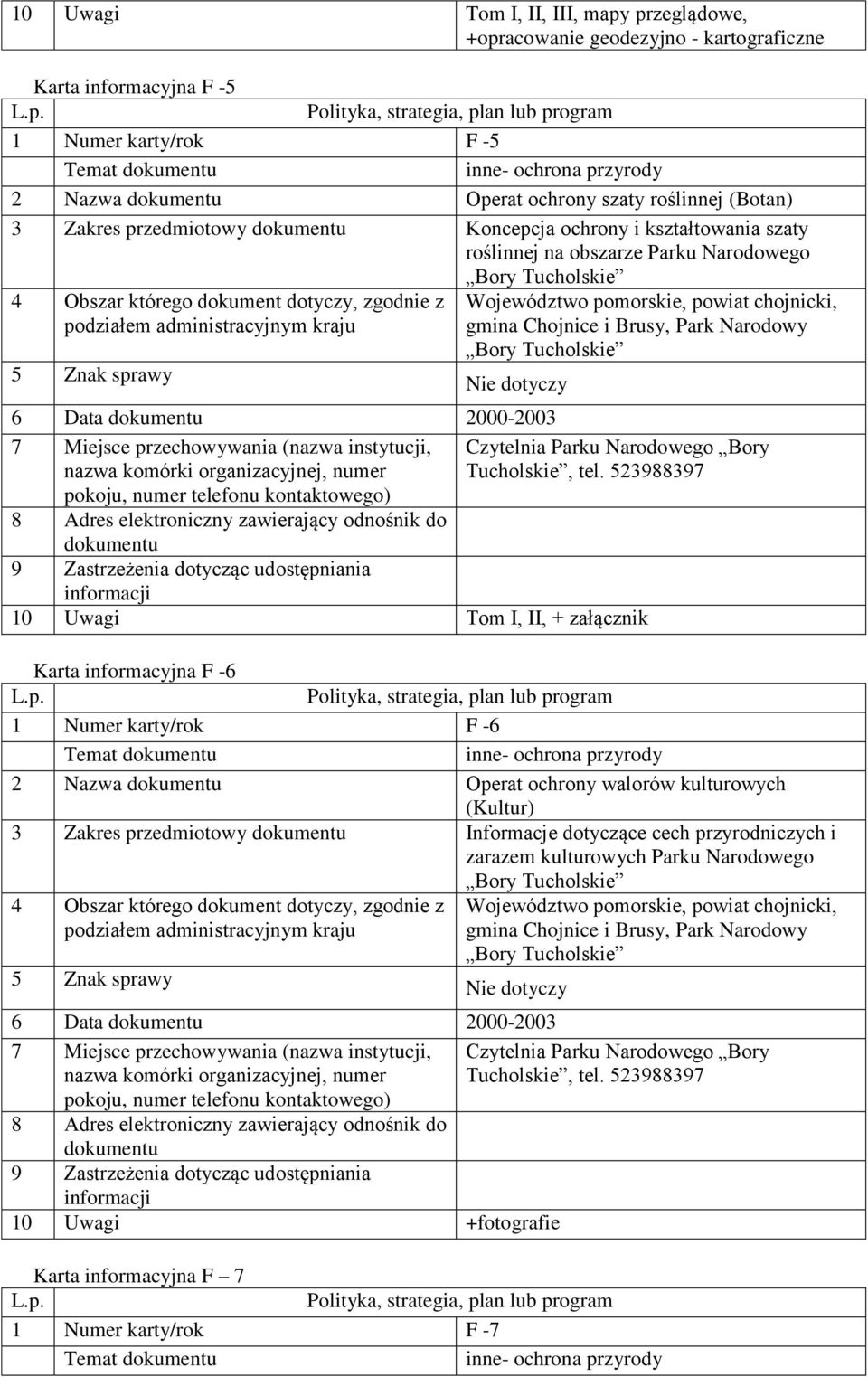 I, II, + załącznik Karta informacyjna F -6 1 Numer karty/rok F -6 2 Nazwa Operat ochrony walorów kulturowych (Kultur) 3 Zakres przedmiotowy