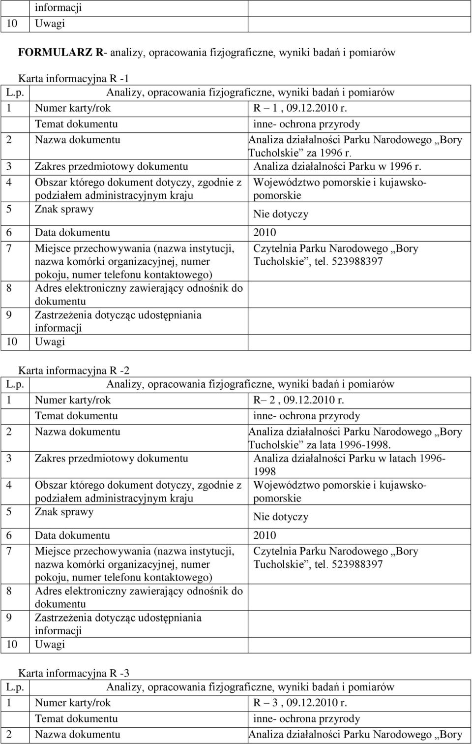 6 Data 2010 Karta informacyjna R -2 1 Numer karty/rok R 2, 09.12.2010 r. 2 Nazwa Analiza działalności Parku Narodowego Bory Tucholskie za lata 1996-1998.