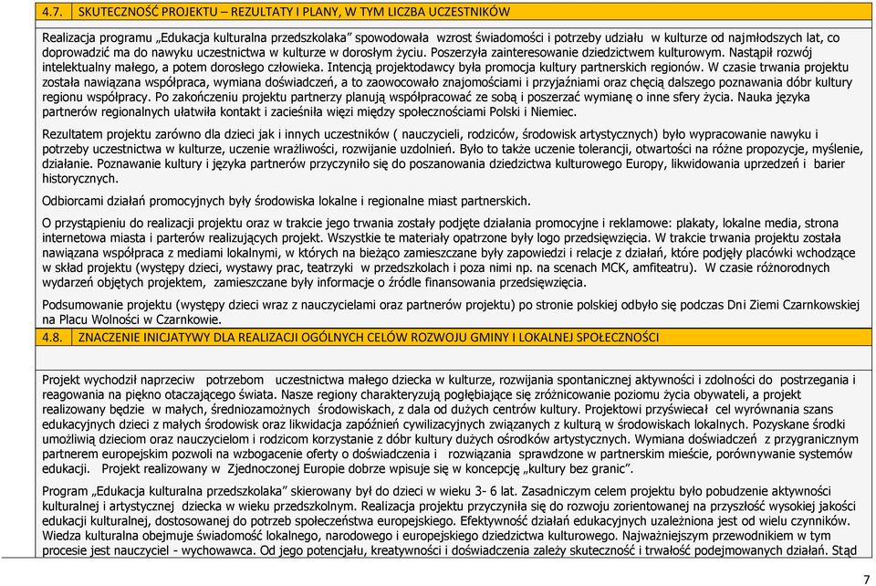 Nastąpił rozwój intelektualny małego, a potem dorosłego człowieka. Intencją projektodawcy była promocja kultury partnerskich regionów.