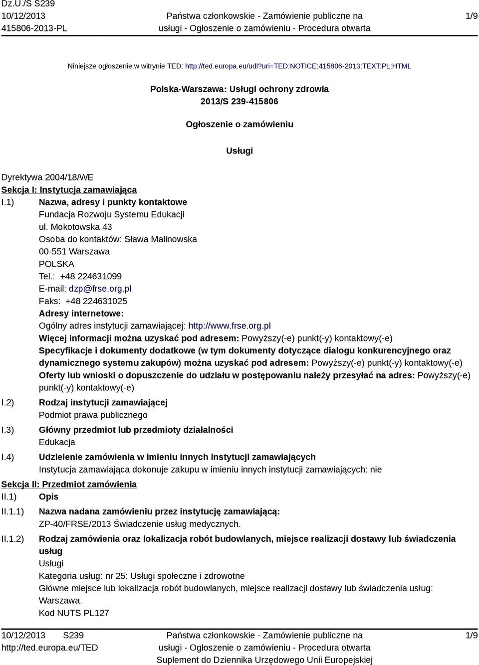 1) Nazwa, adresy i punkty kontaktowe Fundacja Rozwoju Systemu Edukacji ul. Mokotowska 43 Osoba do kontaktów: Sława Malinowska 00-551 Warszawa POLSKA Tel.: +48 224631099 E-mail: dzp@frse.org.