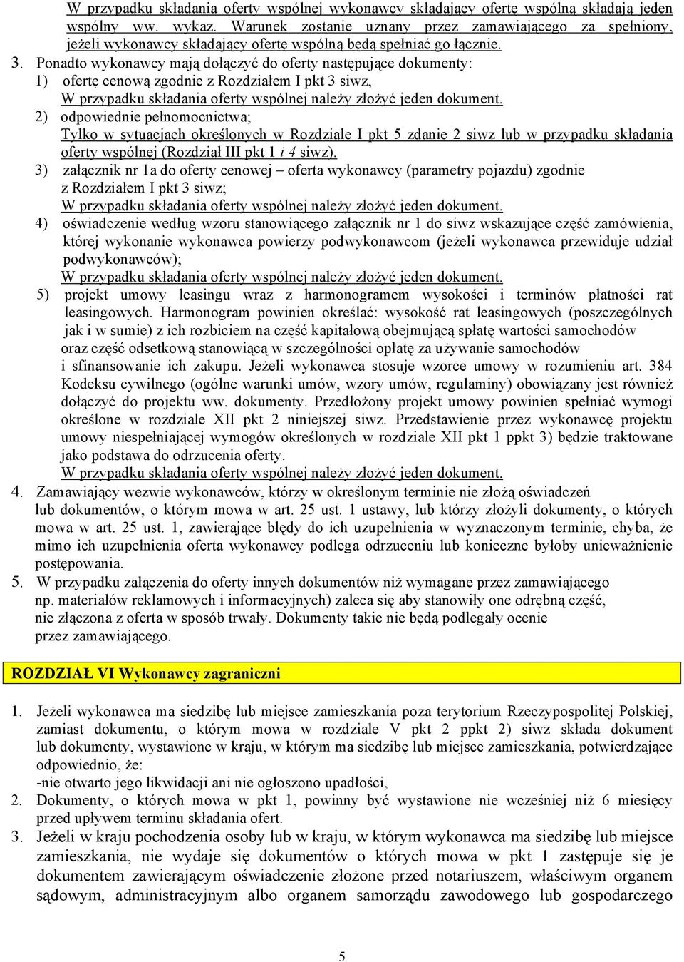 Ponadto wykonawcy mają dołączyć do oferty następujące dokumenty: 1) ofertę cenową zgodnie z Rozdziałem I pkt 3 siwz, W przypadku składania oferty wspólnej należy złożyć jeden dokument.